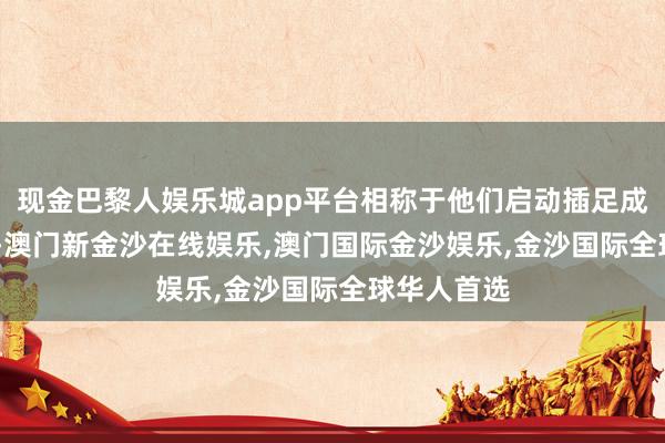 现金巴黎人娱乐城app平台相称于他们启动插足成本的 30%-澳门新金沙在线娱乐,澳门国际金沙娱乐,金沙国际全球华人首选