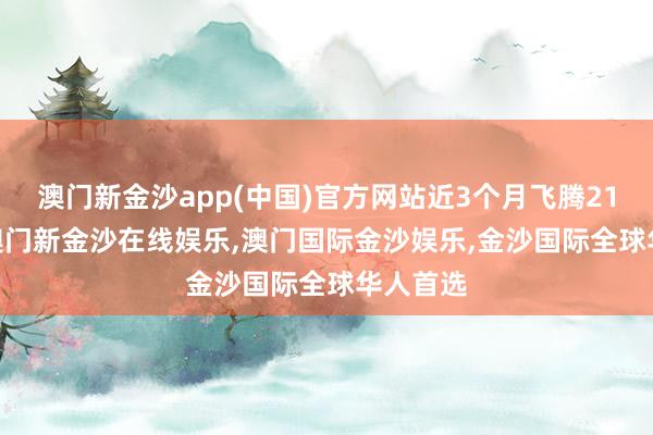 澳门新金沙app(中国)官方网站近3个月飞腾21.29%-澳门新金沙在线娱乐,澳门国际金沙娱乐,金沙国际全球华人首选