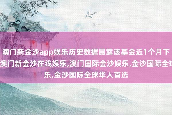 澳门新金沙app娱乐历史数据暴露该基金近1个月下降5.06%-澳门新金沙在线娱乐,澳门国际金沙娱乐,金沙国际全球华人首选